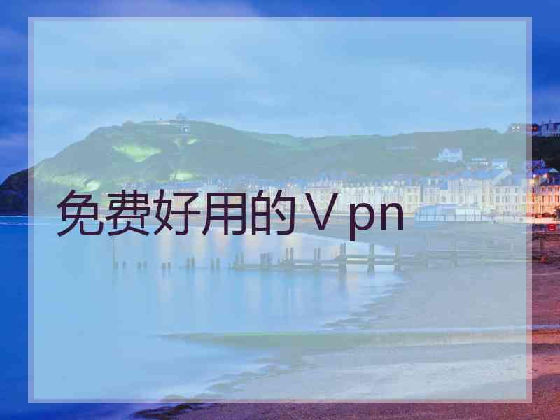 免费好用的Ⅴpn