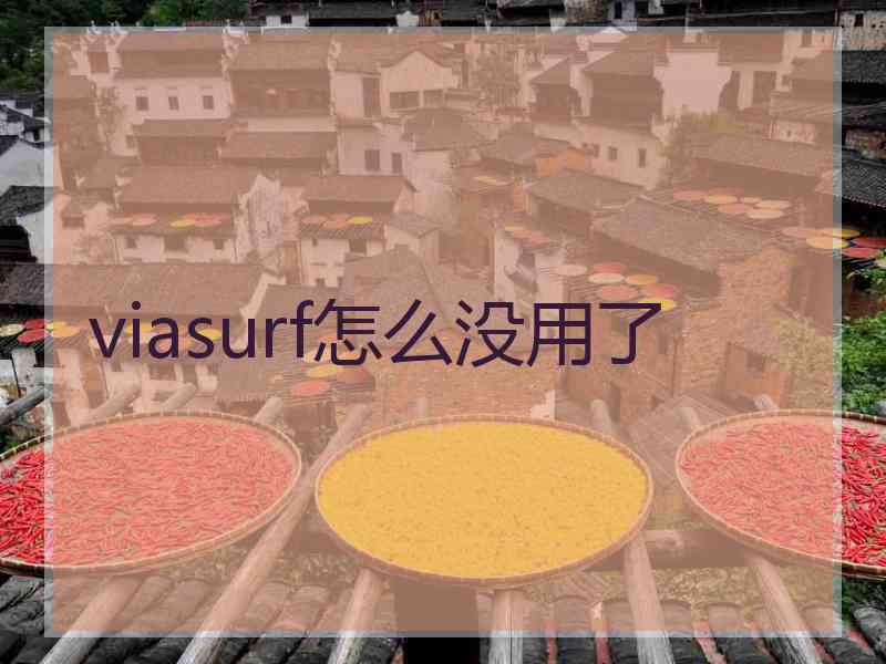 viasurf怎么没用了